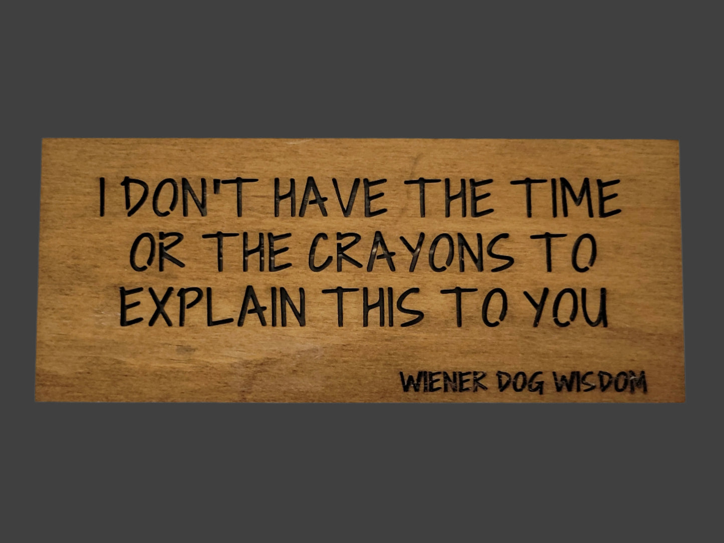 I DON'T HAVE THE TIME OR CRAYONS TO EXPLAIN THIS TO YOU