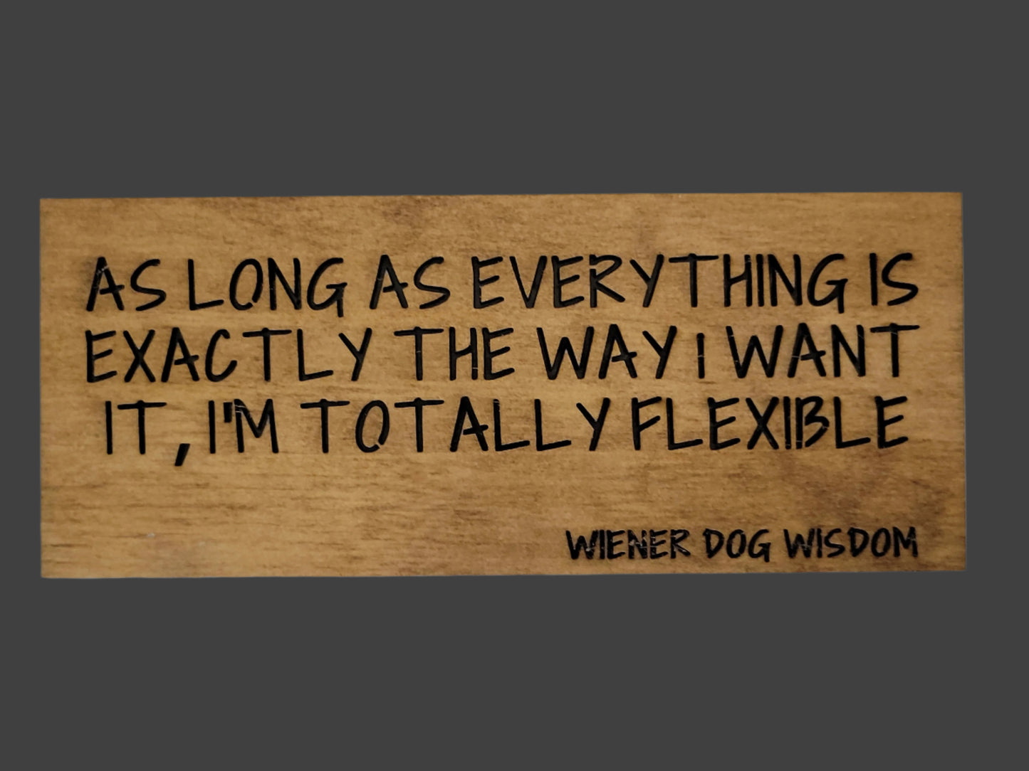 AS LONG AS EVERYTHING IS EXACTLY THE WAY I WANT IT, I'M TOTALLY FLEXIBLE