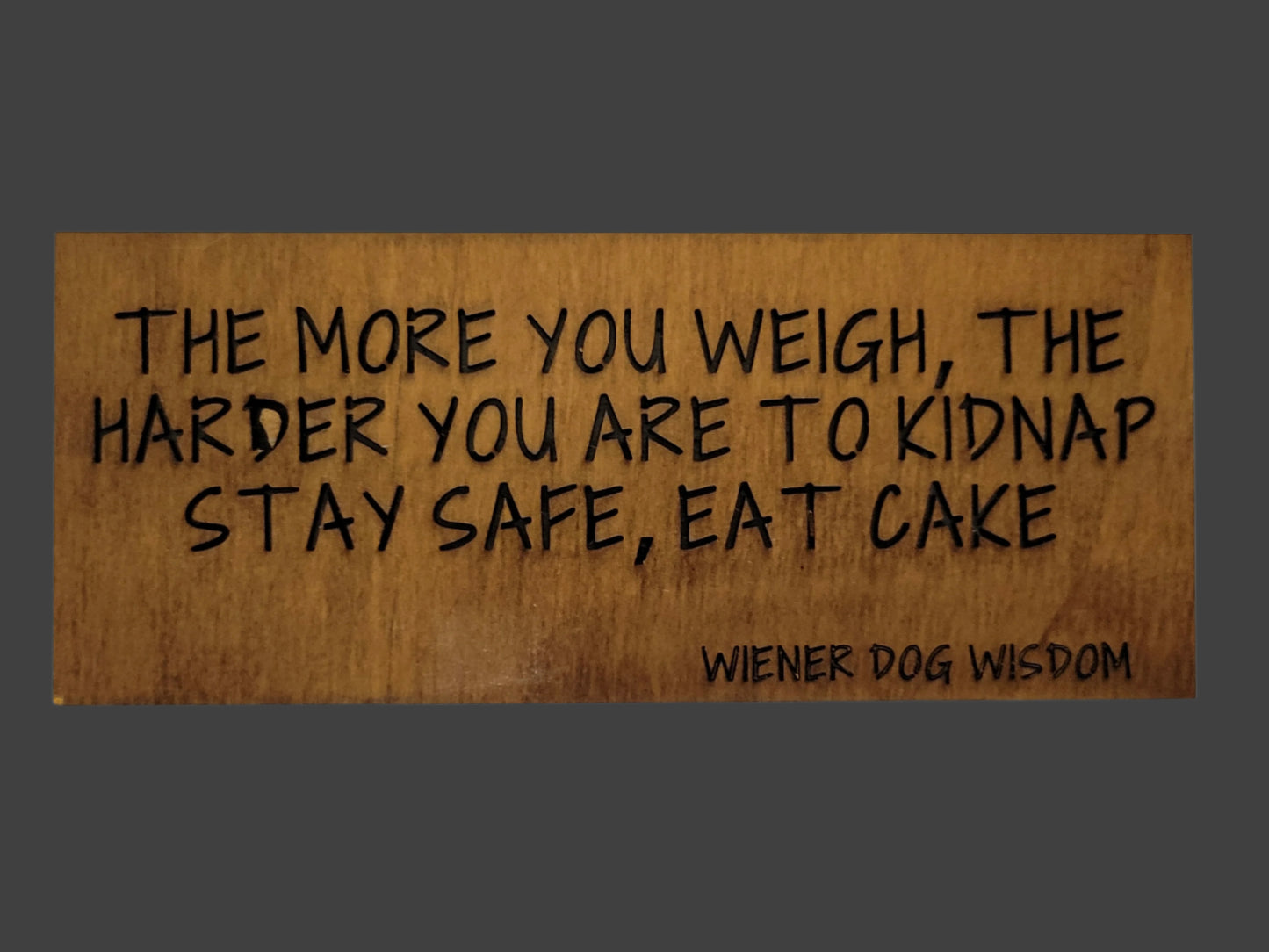 THE MORE YOU WEIGH THE HARDER YOU ARE TO KIDNAP, STAY SAFE AND EAT CAKE