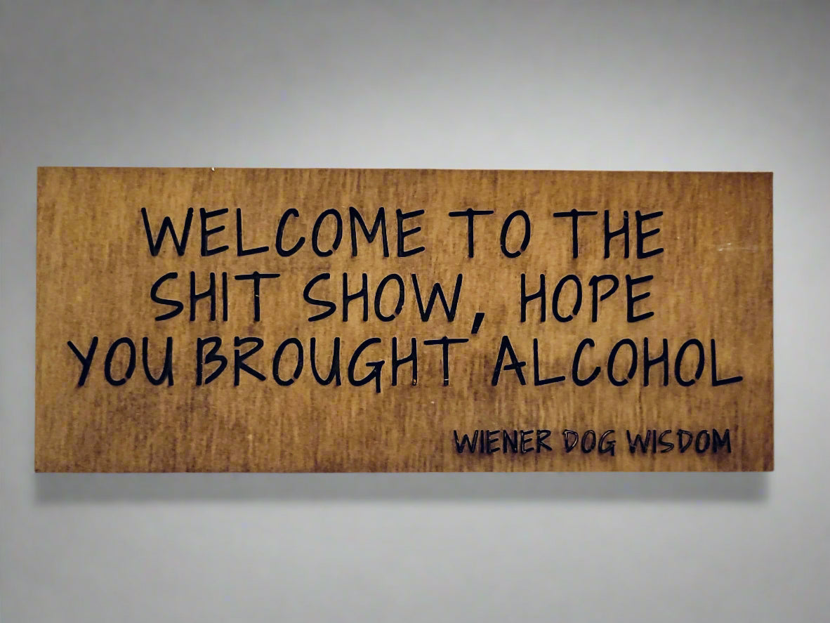 WELCOME TO THE SHIT SHOW HOPE YOU BROUGHT ALCOHOL