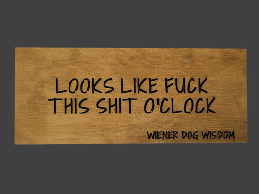 LOOKS LIKE FUCK THIS SHIT O'CLOCK