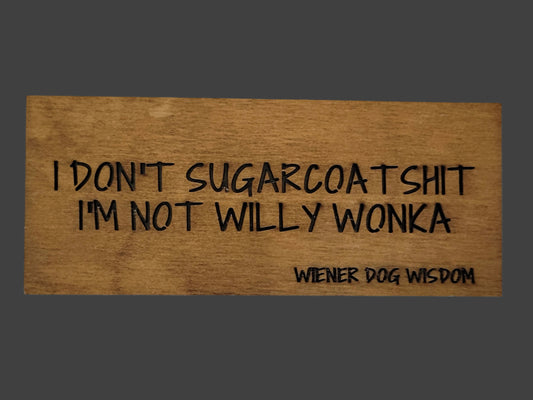 I DON'T SUGARCOAT SHIT I'M NOT WILLY WONKA