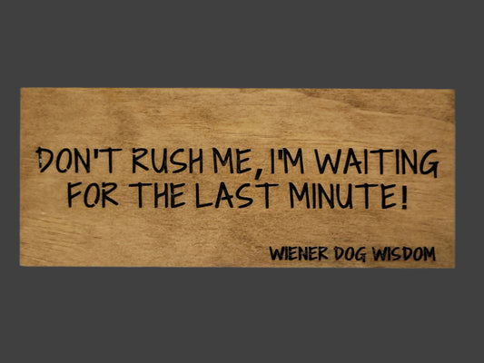 DON'T RUSH ME, I AM WAITING FOR THE LAST MINUTE