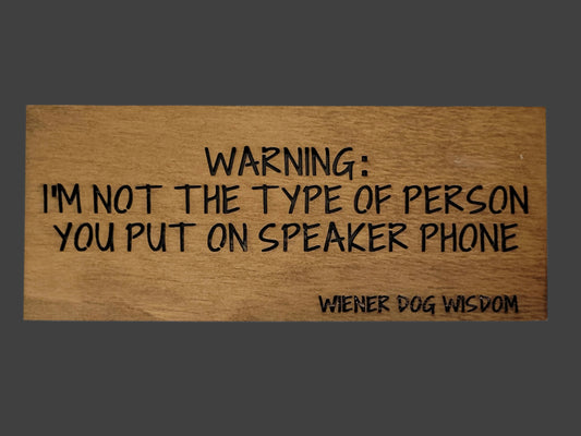 WARNING: I'M NOT THE TYPE OF PERSON YOU PUT ON SPEAKERPHONE