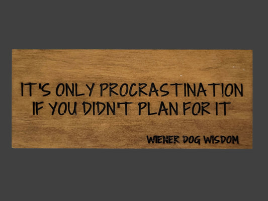 IT'S ONLY PROCRASTINATION IF YOU DIDNÕT PLAN FOR IT