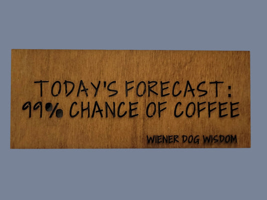 TODAY'S FORECAST: 99% CHANCE OF COFFEE